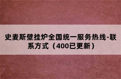 史麦斯壁挂炉全国统一服务热线-联系方式（400已更新）