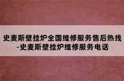 史麦斯壁挂炉全国维修服务售后热线-史麦斯壁挂炉维修服务电话