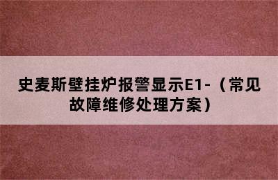 史麦斯壁挂炉报警显示E1-（常见故障维修处理方案）