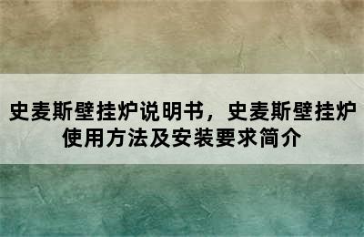 史麦斯壁挂炉说明书，史麦斯壁挂炉使用方法及安装要求简介