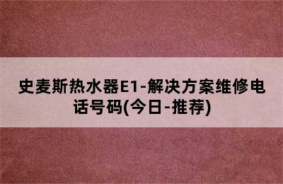 史麦斯热水器E1-解决方案维修电话号码(今日-推荐)