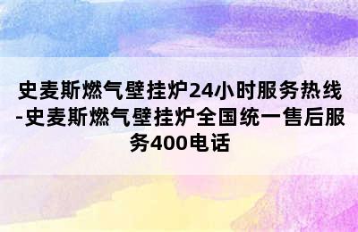 史麦斯燃气壁挂炉24小时服务热线-史麦斯燃气壁挂炉全国统一售后服务400电话