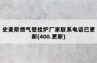 史麦斯燃气壁挂炉厂家联系电话已更新(400.更新)