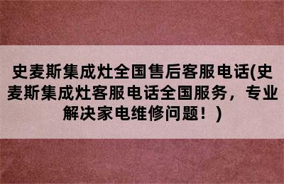 史麦斯集成灶全国售后客服电话(史麦斯集成灶客服电话全国服务，专业解决家电维修问题！)