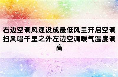 右边空调风速设成最低风量开启空调扫风唱千里之外左边空调暖气温度调高