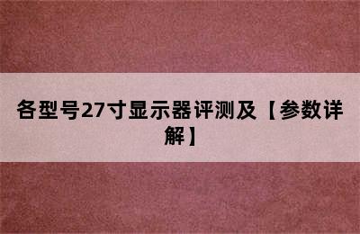 各型号27寸显示器评测及【参数详解】