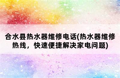 合水县热水器维修电话(热水器维修热线，快速便捷解决家电问题)