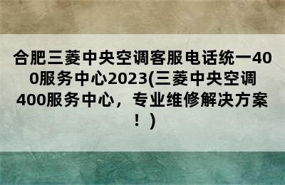 合肥三菱中央空调客服电话统一400服务中心2023(三菱中央空调400服务中心，专业维修解决方案！)