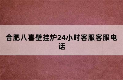 合肥八喜壁挂炉24小时客服客服电话