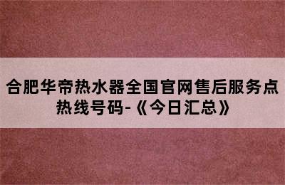 合肥华帝热水器全国官网售后服务点热线号码-《今日汇总》