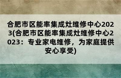 合肥市区能率集成灶维修中心2023(合肥市区能率集成灶维修中心2023：专业家电维修，为家庭提供安心享受)