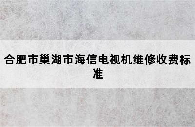 合肥市巢湖市海信电视机维修收费标准