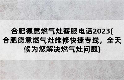 合肥德意燃气灶客服电话2023(合肥德意燃气灶维修快捷专线，全天候为您解决燃气灶问题)