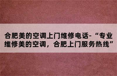 合肥美的空调上门维修电话-“专业维修美的空调，合肥上门服务热线”