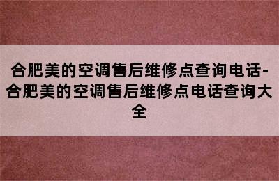 合肥美的空调售后维修点查询电话-合肥美的空调售后维修点电话查询大全