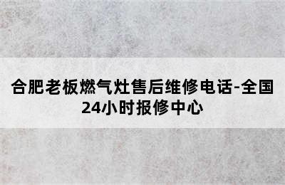 合肥老板燃气灶售后维修电话-全国24小时报修中心