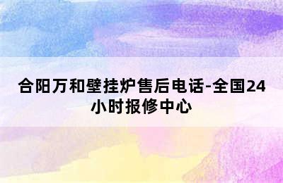 合阳万和壁挂炉售后电话-全国24小时报修中心