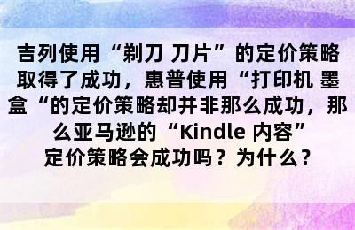 吉列使用“剃刀+刀片”的定价策略取得了成功，惠普使用“打印机+墨盒“的定价策略却并非那么成功，那么亚马逊的“Kindle+内容”定价策略会成功吗？为什么？