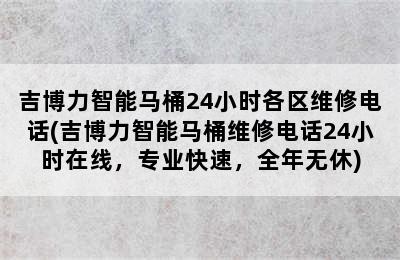 吉博力智能马桶24小时各区维修电话(吉博力智能马桶维修电话24小时在线，专业快速，全年无休)