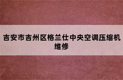 吉安市吉州区格兰仕中央空调压缩机维修