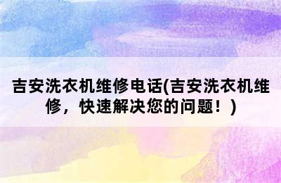 吉安洗衣机维修电话(吉安洗衣机维修，快速解决您的问题！)