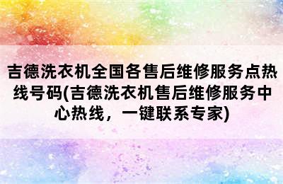 吉德洗衣机全国各售后维修服务点热线号码(吉德洗衣机售后维修服务中心热线，一键联系专家)