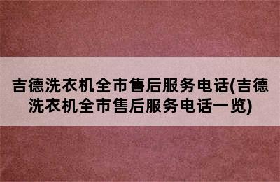 吉德洗衣机全市售后服务电话(吉德洗衣机全市售后服务电话一览)