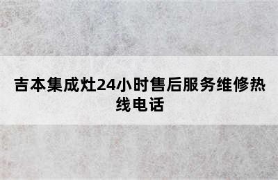 吉本集成灶24小时售后服务维修热线电话