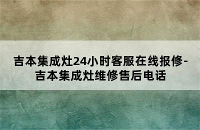 吉本集成灶24小时客服在线报修-吉本集成灶维修售后电话