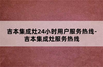 吉本集成灶24小时用户服务热线-吉本集成灶服务热线