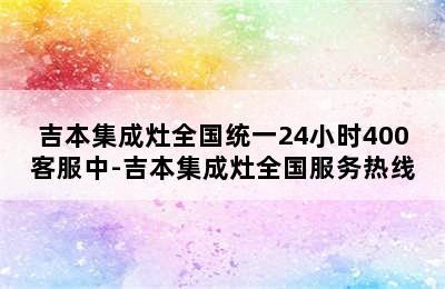 吉本集成灶全国统一24小时400客服中-吉本集成灶全国服务热线