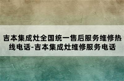 吉本集成灶全国统一售后服务维修热线电话-吉本集成灶维修服务电话