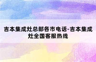 吉本集成灶总部各市电话-吉本集成灶全国客服热线