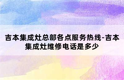 吉本集成灶总部各点服务热线-吉本集成灶维修电话是多少