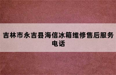 吉林市永吉县海信冰箱维修售后服务电话