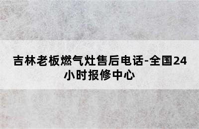 吉林老板燃气灶售后电话-全国24小时报修中心