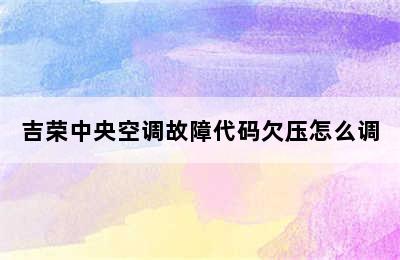 吉荣中央空调故障代码欠压怎么调