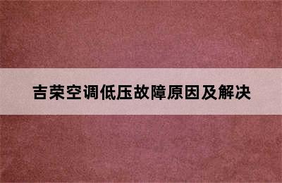 吉荣空调低压故障原因及解决