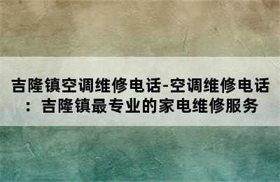 吉隆镇空调维修电话-空调维修电话：吉隆镇最专业的家电维修服务