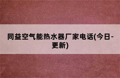 同益空气能热水器厂家电话(今日-更新)