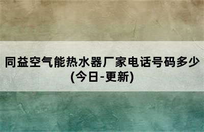 同益空气能热水器厂家电话号码多少(今日-更新)