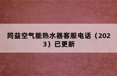 同益空气能热水器客服电话（2023）已更新