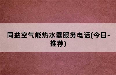 同益空气能热水器服务电话(今日-推荐)