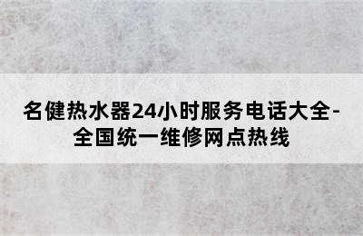 名健热水器24小时服务电话大全-全国统一维修网点热线