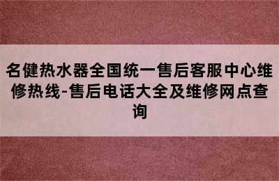 名健热水器全国统一售后客服中心维修热线-售后电话大全及维修网点查询