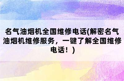 名气油烟机全国维修电话(解密名气油烟机维修服务，一键了解全国维修电话！)