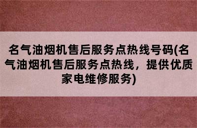 名气油烟机售后服务点热线号码(名气油烟机售后服务点热线，提供优质家电维修服务)