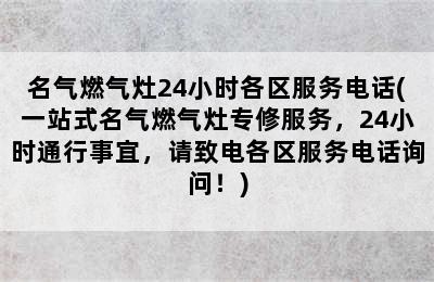 名气燃气灶24小时各区服务电话(一站式名气燃气灶专修服务，24小时通行事宜，请致电各区服务电话询问！)