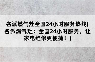 名派燃气灶全国24小时服务热线(名派燃气灶：全国24小时服务，让家电维修更便捷！)