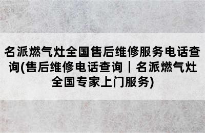 名派燃气灶全国售后维修服务电话查询(售后维修电话查询｜名派燃气灶全国专家上门服务)